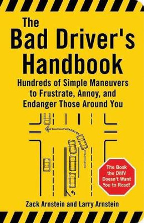 Bad Driver's Handbook: Hundreds of Simple Maneuvers to Frustrate, Annoy and Endanger Those Around You by Larry Arnstein 9781595800046 [USED COPY]