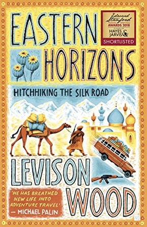 Eastern Horizons: Shortlisted for the 2018 Edward Stanford Award by Levison Wood 9781473676268 [USED COPY]