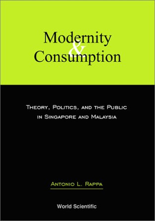 Modernity And Consumption: Theory, Politics, And The Public In Singapore And Malaysia by Antonio L. Rappa 9789812380296 [USED COPY]