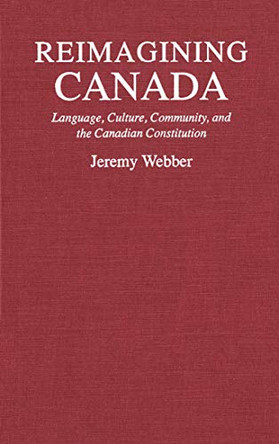 Reimagining Canada: Language, Culture, Community, and the Canadian Constitution by Jeremy Webber 9780773511460 [USED COPY]