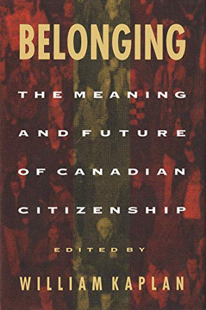 Belonging: The Meaning and Future of Canadian Citizenship by William Kaplan 9780773509870 [USED COPY]