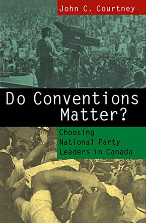 Do Conventions Matter?: Choosing National Party Leaders in Canada by John C. Courtney 9780773513570 [USED COPY]