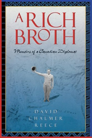 A Rich Broth: Memoirs of a Canadian Diplomat by David Chalmer Reece 9780886292058 [USED COPY]