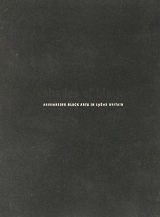 Shades of Black: Assembling Black Arts in 1980s Britain by David A. Bailey 9780822334095 [USED COPY]