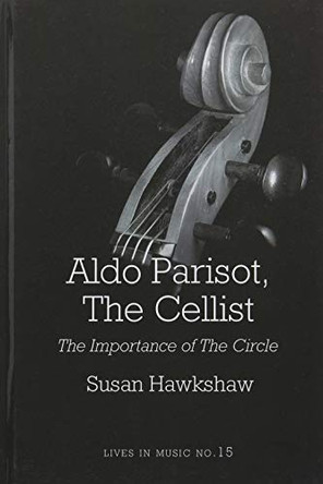 Aldo Parisot, The Cellist - The Importance of the Circle by Susan Hawkshaw 9781576473092 [USED COPY]