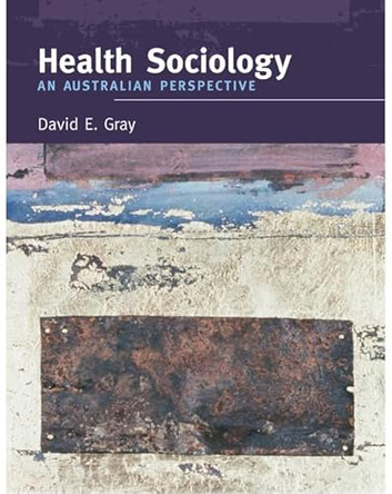 Health Sociology: An Australian Perspective by David E. Gray 9781741032369 [USED COPY]