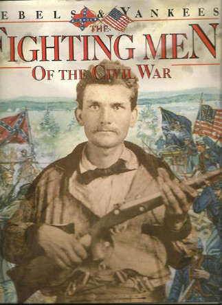 Rebels and Yankees: The Fighting Men of the Civil War: Fighting Men of the Civil War by William Davis 9780831732646 [USED COPY]