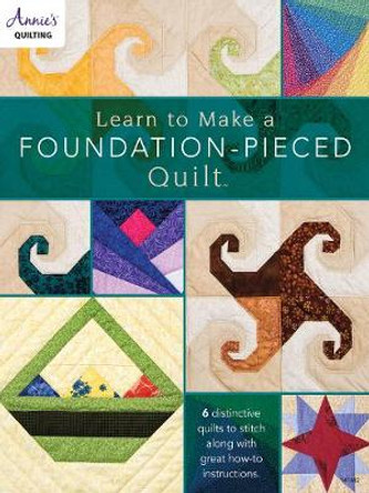 Learn to Make a Foundation Pieced Quilt: 6 Distinctive Quilts to Stitch Along with Great How-to Instructions by Linda Causee