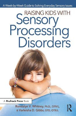 Raising Kids With Sensory Processing Disorders: A Week-by-Week Guide to Solving Everyday Sensory Issues by Rondalyn V Whitney