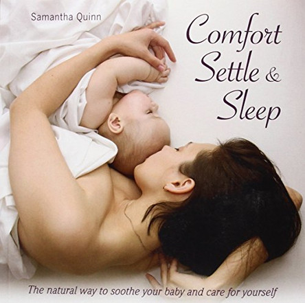 Comfort, Settle & Sleep: The Natural Way to Soothe Your Baby and Care for Yourself by Samantha Quinn 9781859063866 [USED COPY]