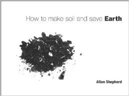 How to Make Soil and Save Earth by Allan Shepherd 9781902175164 [USED COPY]