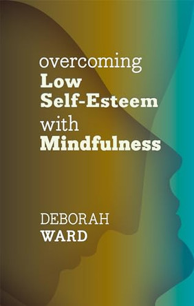 Overcoming Low Self-Esteem with Mindfulness by Deborah Ward 9781847093455 [USED COPY]