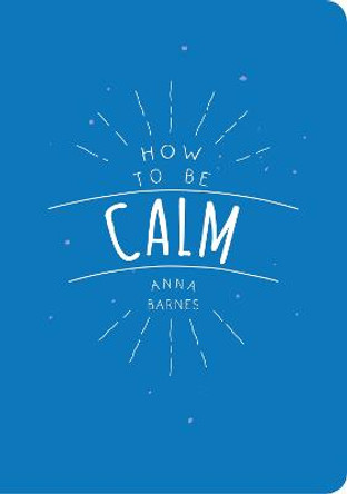 How to be Calm by Anna Barnes