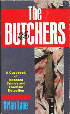 The Butchers: Casebook of Macabre Crimes and Forensic Detection by Brian Lane 9780863696008 [USED COPY]