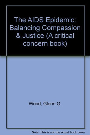 The AIDS Epidemic: Balancing Compassion & Justice by Glenn G. Wood 9780880703093 [USED COPY]