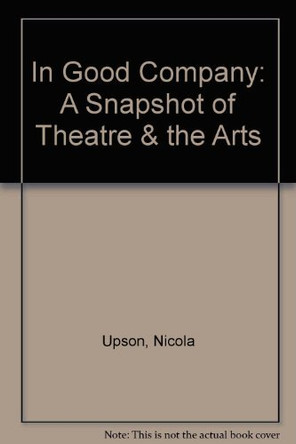 In Good Company: A Snapshot of Theatre & the Arts by Nicola Upson 9780954780401 [USED COPY]