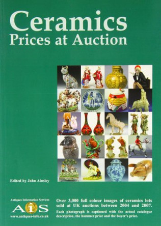 Ceramics Prices at Auction: 2004-2007 by John Ainsley 9780954647940 [USED COPY]