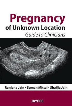 Pregnancy of Unknown Location: Guide to Clinicians by Ranjana Jain