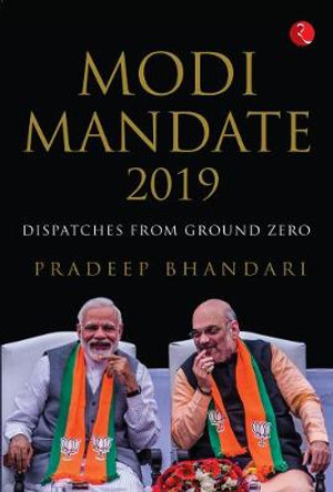 Modi Mandate 2019: Dispatches from Ground Zero by Pradeep Bhandari