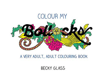 Colour My Bollocks: A Very Adult, Adult Colouring Book by Becky Glass 9781409168256 [USED COPY]