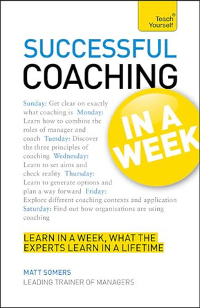 Successful Coaching in a Week: Teach Yourself: Be a Great Coach in Seven Simple Steps by Matt Somers 9781444159042 [USED COPY]