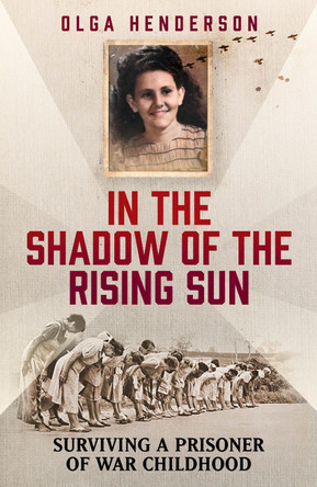 In the Shadow of the Rising Sun: Surviving a Prisoner of War Childhood by Olga Henderson 9781915306425