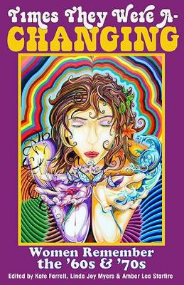 Times They Were A-Changing: Women Remember the '60s & '70s by Linda Joy Myers 9781938314049