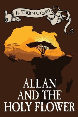 Allan and the Holy Flower by Sir H Rider Haggard 9781587150227