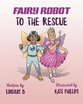 Fairy Robot to the Rescue by Lindsay B 9781777576141