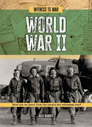 World War II: What Can We Learn from the People Who Witnessed War? by Kelly Roberts 9781916526921