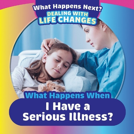 What Happens When I Have a Serious Illness? by Danielle Haynes 9781725327153