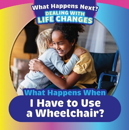 What Happens When I Have to Use a Wheelchair? by Kathleen A Klatte 9781725327276