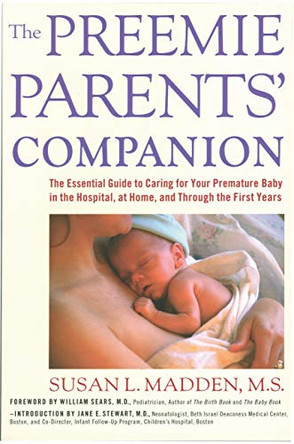 The Preemie Parents' Companion: The Essential Guide to Caring for Your Premature Baby in the Hospital, at Home, and Through the First Years by Susan L. Madden 9781558321359 [USED COPY]