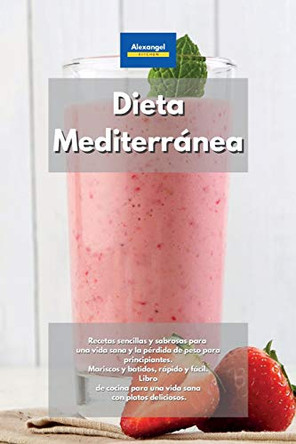 Dieta Mediterranea: Recetas sencillas y sabrosas para una vida sana y la perdida de peso para principiantes. Mariscos y batidos, rapido y facil. Libro de cocina para una vida sana con platos deliciosos. by Alexangel Kitchen 9781801602877 [USED COPY]