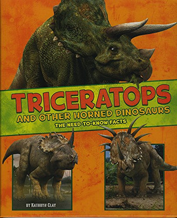 Triceratops and Other Horned Dinosaurs: The Need-to-Know Facts by Kathryn Clay 9781474719407 [USED COPY]