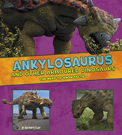 Ankylosaurus and Other Armored Dinosaurs: The Need-to-Know Facts by Kathryn Clay 9781474719506 [USED COPY]