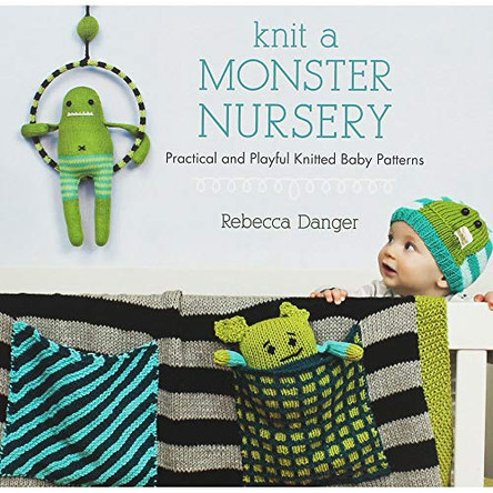 Knit a Monster Nursery: Practical and Playful Knitted Baby Patterns by Rebecca Danger 9781604681499 [USED COPY]