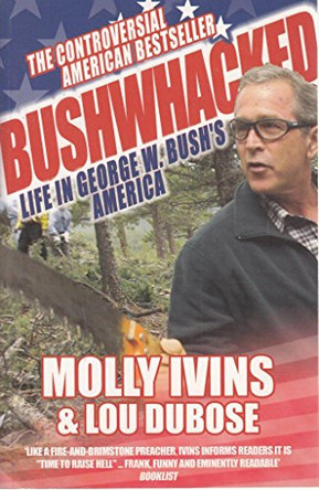 Bushwhacked: Life in George W. Bush's America by Molly Ivins 9780749006181 [USED COPY]