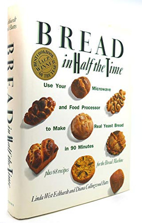 Bread in Half the Time: Use Your Microwave and Food Processor to Make Real Yeast Bread in 90 Minutes by Linda West Eckhardt 9780517581544 [USED COPY]