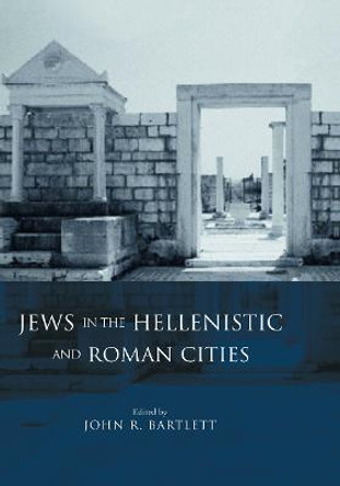 Jews in the Hellenistic and Roman Cities by John R. Bartlett