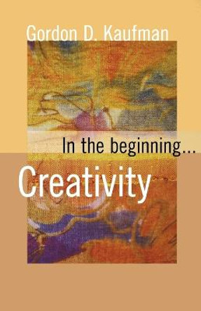 In the Beginning... Creativity by Gordon D Kaufman