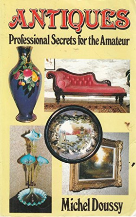 Antiques: Professional Secrets for the Amateur by Michel Doussy 9780285627758 [USED COPY]