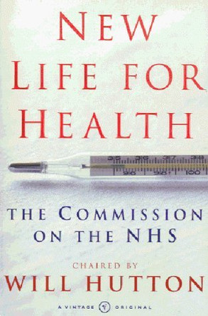 New Life for Health: The Commission on the NHS by Will Hutton 9780099285755 [USED COPY]