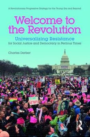 Welcome to the Revolution: Universalizing Resistance for Social Justice and Democracy in Perilous Times by Charles Derber