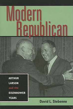 Modern Republican: Arthur Larson and the Eisenhower Years by David L. Stebenne 9780253348074 [USED COPY]