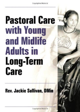 Pastoral Care With Young and Midlife Adults in Long-Term Care by Jacqueline Sullivan 9780789029416 [USED COPY]