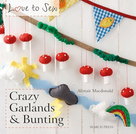 Love to Sew: Crazy Garlands & Bunting by Alistair MacDonald 9781844489992 [USED COPY]