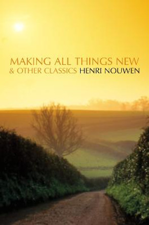 Making All Things New and Other Classics by Henri Nouwen