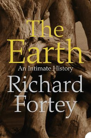 The Earth: An Intimate History by Richard A. Fortey