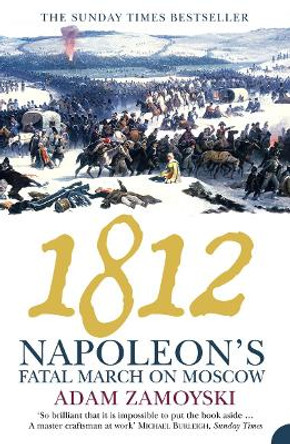 1812: Napoleon's Fatal March on Moscow by Adam Zamoyski